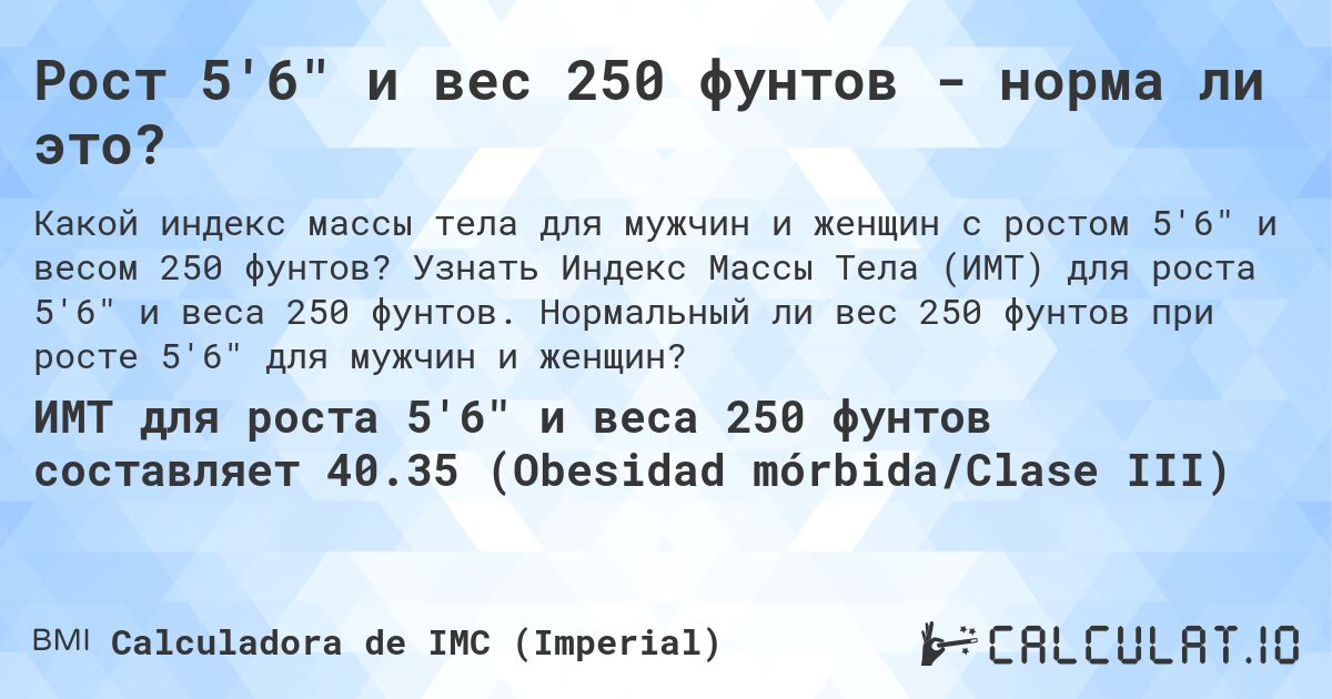 Рост 5'6 и вес 250 фунтов - норма ли это?. Узнать Индекс Массы Тела (ИМТ) для роста 5'6 и веса 250 фунтов. Нормальный ли вес 250 фунтов при росте 5'6 для мужчин и женщин?
