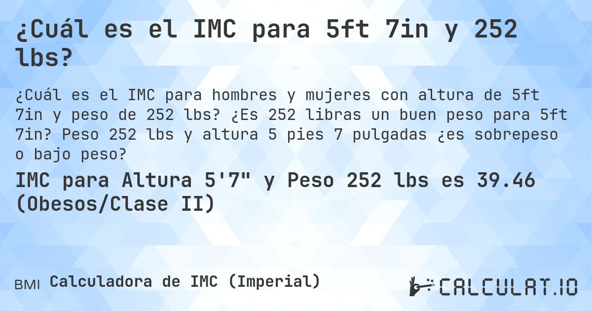 ¿Cuál es el IMC para 5ft 7in y 252 lbs?. ¿Es 252 libras un buen peso para 5ft 7in? Peso 252 lbs y altura 5 pies 7 pulgadas ¿es sobrepeso o bajo peso?