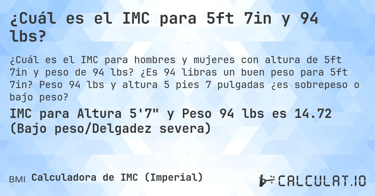 ¿Cuál es el IMC para 5ft 7in y 94 lbs?. ¿Es 94 libras un buen peso para 5ft 7in? Peso 94 lbs y altura 5 pies 7 pulgadas ¿es sobrepeso o bajo peso?