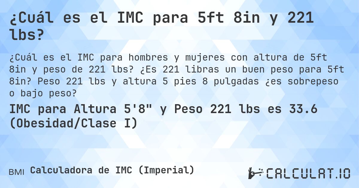 ¿Cuál es el IMC para 5ft 8in y 221 lbs?. ¿Es 221 libras un buen peso para 5ft 8in? Peso 221 lbs y altura 5 pies 8 pulgadas ¿es sobrepeso o bajo peso?
