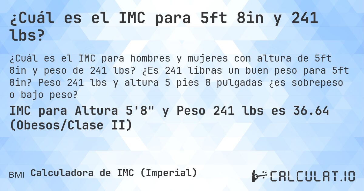 ¿Cuál es el IMC para 5ft 8in y 241 lbs?. ¿Es 241 libras un buen peso para 5ft 8in? Peso 241 lbs y altura 5 pies 8 pulgadas ¿es sobrepeso o bajo peso?