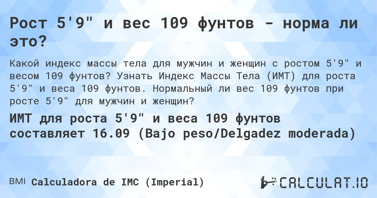 Рост 5'9 и вес 109 фунтов - норма ли это?. Узнать Индекс Массы Тела (ИМТ) для роста 5'9 и веса 109 фунтов. Нормальный ли вес 109 фунтов при росте 5'9 для мужчин и женщин?