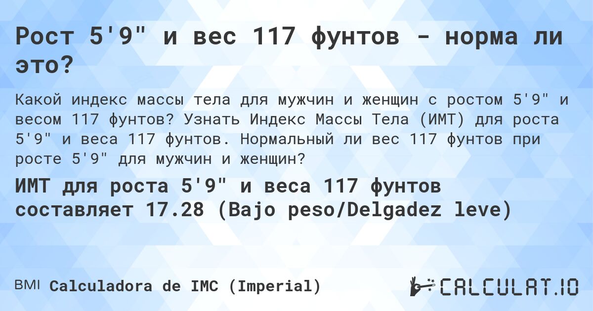 Рост 5'9 и вес 117 фунтов - норма ли это?. Узнать Индекс Массы Тела (ИМТ) для роста 5'9 и веса 117 фунтов. Нормальный ли вес 117 фунтов при росте 5'9 для мужчин и женщин?