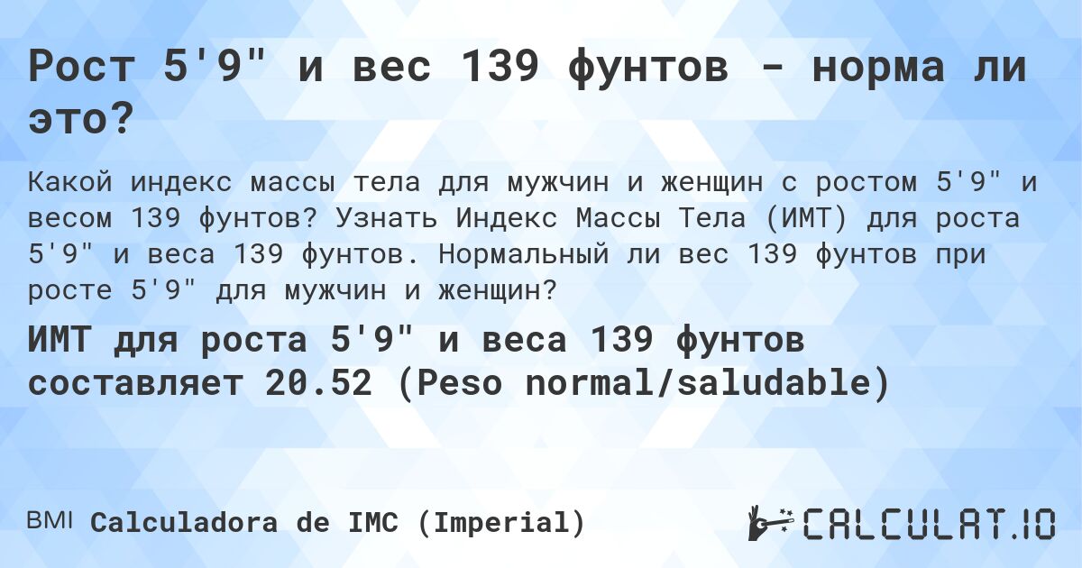 Рост 5'9 и вес 139 фунтов - норма ли это?. Узнать Индекс Массы Тела (ИМТ) для роста 5'9 и веса 139 фунтов. Нормальный ли вес 139 фунтов при росте 5'9 для мужчин и женщин?