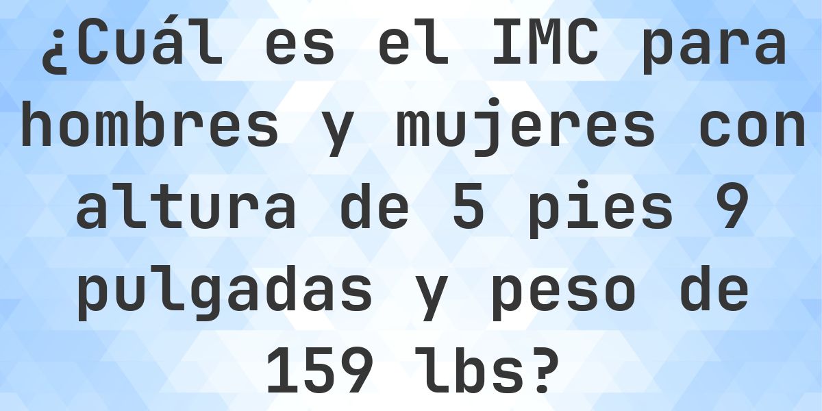 ¿Cuál es el IMC para 5ft 9in y 159 lbs? - Calculatio