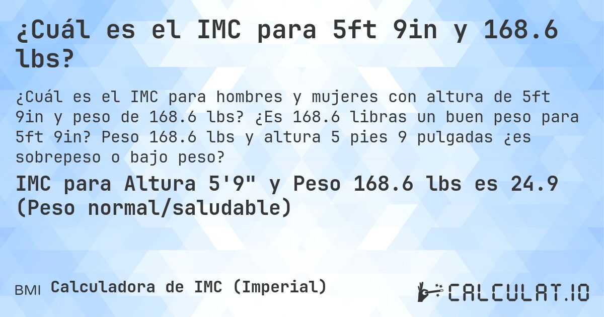 ¿Cuál es el IMC para 5ft 9in y 168.6 lbs?. ¿Es 168.6 libras un buen peso para 5ft 9in? Peso 168.6 lbs y altura 5 pies 9 pulgadas ¿es sobrepeso o bajo peso?
