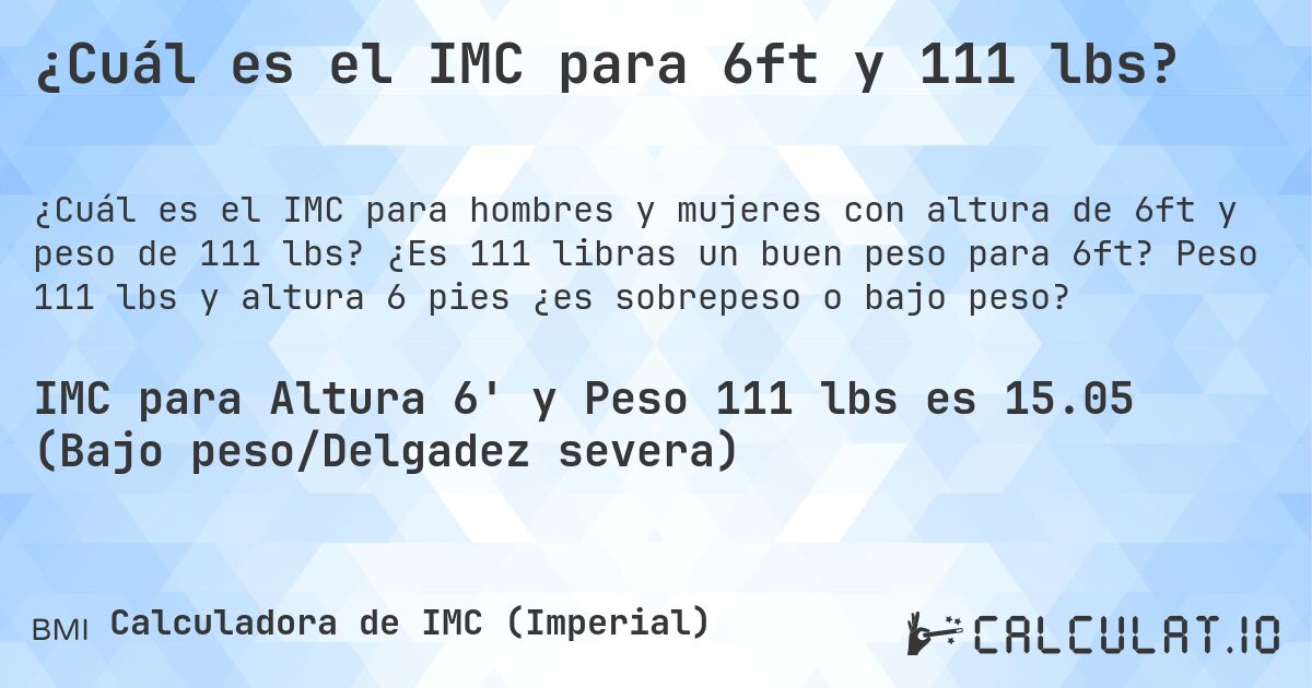 ¿Cuál es el IMC para 6ft y 111 lbs?. ¿Es 111 libras un buen peso para 6ft? Peso 111 lbs y altura 6 pies ¿es sobrepeso o bajo peso?