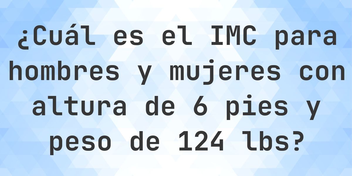 ¿Cuál es el IMC para 6' y 124 lbs? - Calculatio