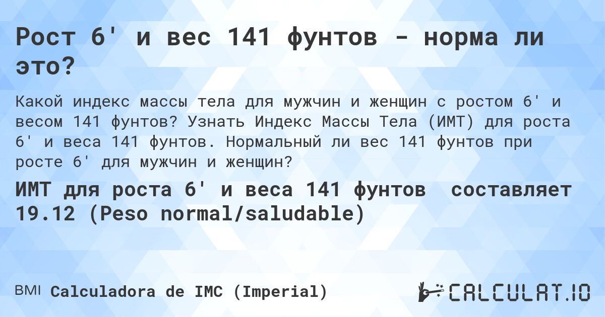 Рост 6' и вес 141 фунтов - норма ли это?. Узнать Индекс Массы Тела (ИМТ) для роста 6' и веса 141 фунтов. Нормальный ли вес 141 фунтов при росте 6' для мужчин и женщин?