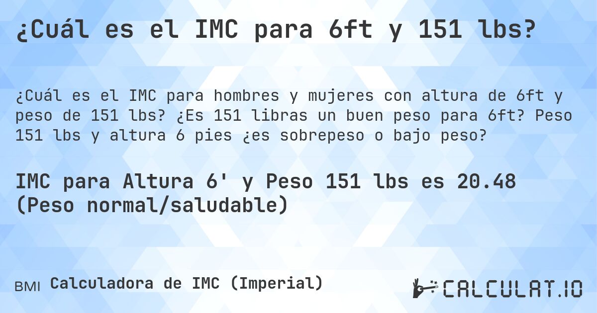 ¿Cuál es el IMC para 6ft y 151 lbs?. ¿Es 151 libras un buen peso para 6ft? Peso 151 lbs y altura 6 pies ¿es sobrepeso o bajo peso?