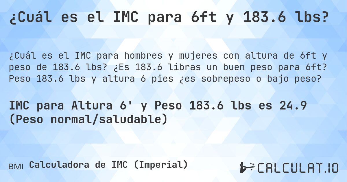 ¿Cuál es el IMC para 6ft y 183.6 lbs?. ¿Es 183.6 libras un buen peso para 6ft? Peso 183.6 lbs y altura 6 pies ¿es sobrepeso o bajo peso?