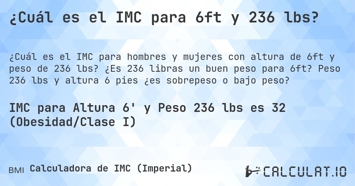 ¿Cuál es el IMC para 6ft y 236 lbs?. ¿Es 236 libras un buen peso para 6ft? Peso 236 lbs y altura 6 pies ¿es sobrepeso o bajo peso?