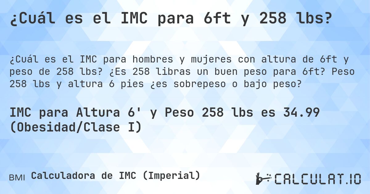 ¿Cuál es el IMC para 6ft y 258 lbs?. ¿Es 258 libras un buen peso para 6ft? Peso 258 lbs y altura 6 pies ¿es sobrepeso o bajo peso?