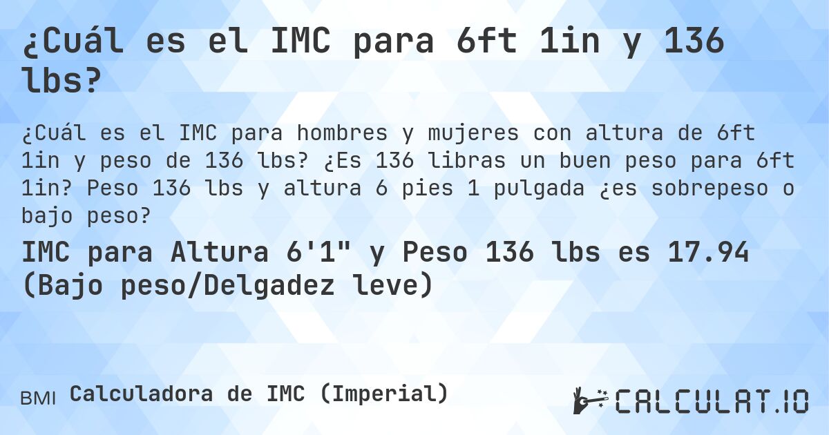 ¿Cuál es el IMC para 6ft 1in y 136 lbs?. ¿Es 136 libras un buen peso para 6ft 1in? Peso 136 lbs y altura 6 pies 1 pulgada ¿es sobrepeso o bajo peso?