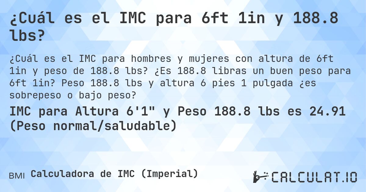 ¿Cuál es el IMC para 6ft 1in y 188.8 lbs?. ¿Es 188.8 libras un buen peso para 6ft 1in? Peso 188.8 lbs y altura 6 pies 1 pulgada ¿es sobrepeso o bajo peso?