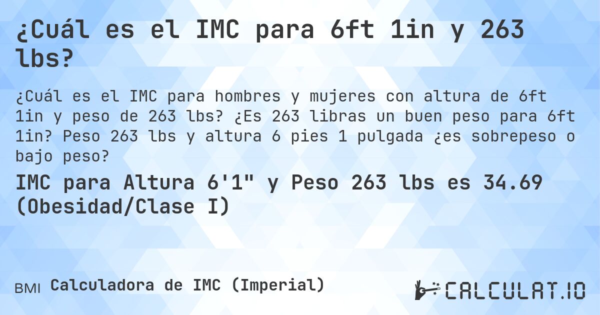 ¿Cuál es el IMC para 6ft 1in y 263 lbs?. ¿Es 263 libras un buen peso para 6ft 1in? Peso 263 lbs y altura 6 pies 1 pulgada ¿es sobrepeso o bajo peso?