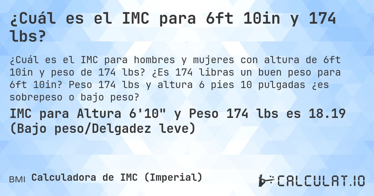 ¿Cuál es el IMC para 6ft 10in y 174 lbs?. ¿Es 174 libras un buen peso para 6ft 10in? Peso 174 lbs y altura 6 pies 10 pulgadas ¿es sobrepeso o bajo peso?