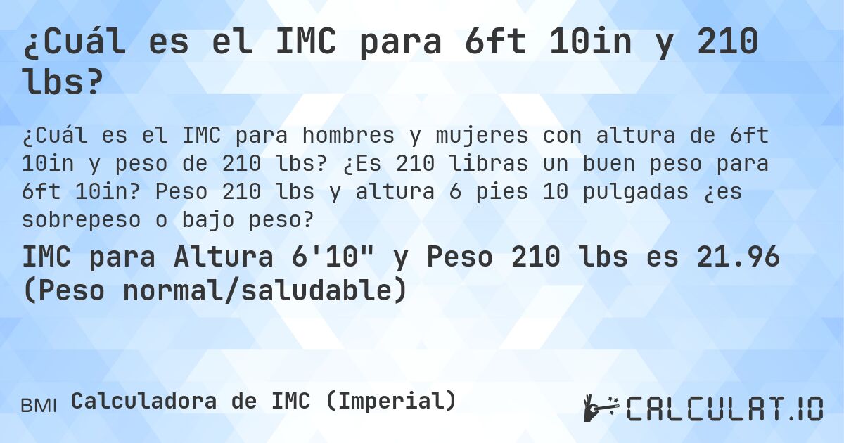 ¿Cuál es el IMC para 6ft 10in y 210 lbs?. ¿Es 210 libras un buen peso para 6ft 10in? Peso 210 lbs y altura 6 pies 10 pulgadas ¿es sobrepeso o bajo peso?