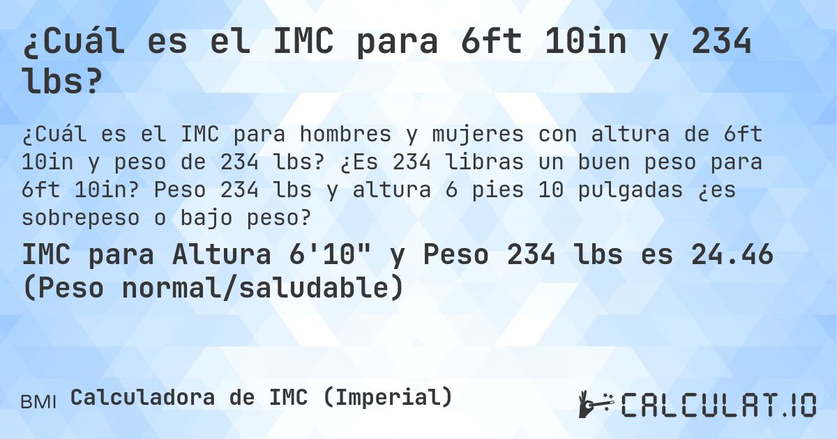 ¿Cuál es el IMC para 6ft 10in y 234 lbs?. ¿Es 234 libras un buen peso para 6ft 10in? Peso 234 lbs y altura 6 pies 10 pulgadas ¿es sobrepeso o bajo peso?