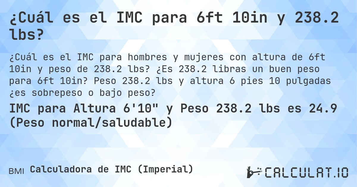 ¿Cuál es el IMC para 6ft 10in y 238.2 lbs?. ¿Es 238.2 libras un buen peso para 6ft 10in? Peso 238.2 lbs y altura 6 pies 10 pulgadas ¿es sobrepeso o bajo peso?