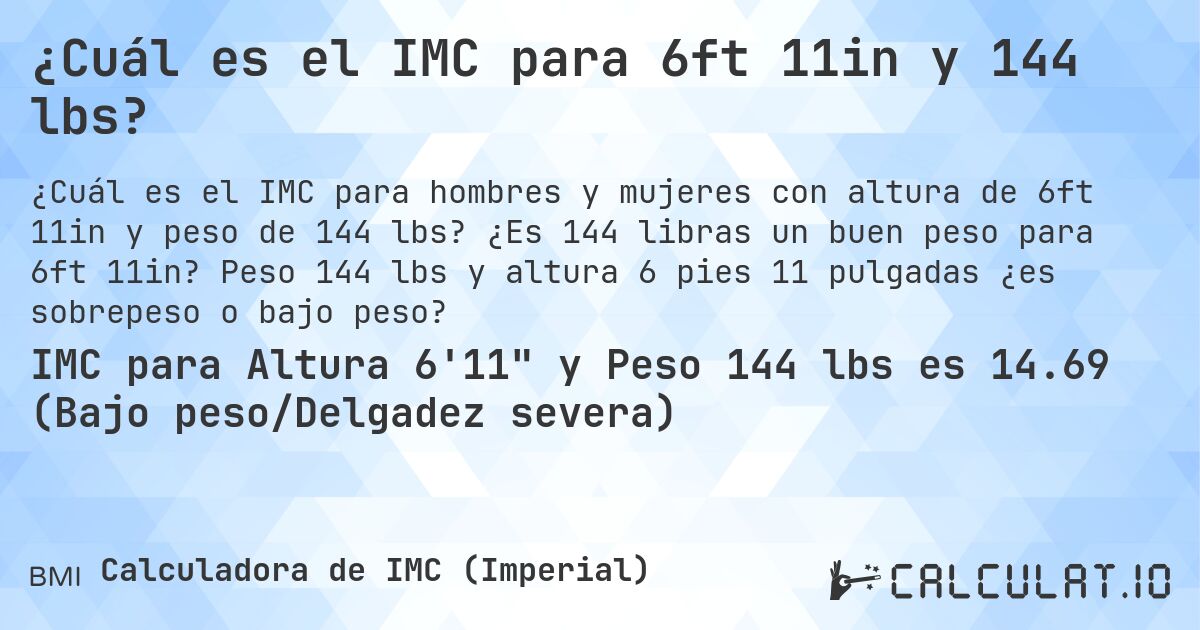 ¿Cuál es el IMC para 6ft 11in y 144 lbs?. ¿Es 144 libras un buen peso para 6ft 11in? Peso 144 lbs y altura 6 pies 11 pulgadas ¿es sobrepeso o bajo peso?