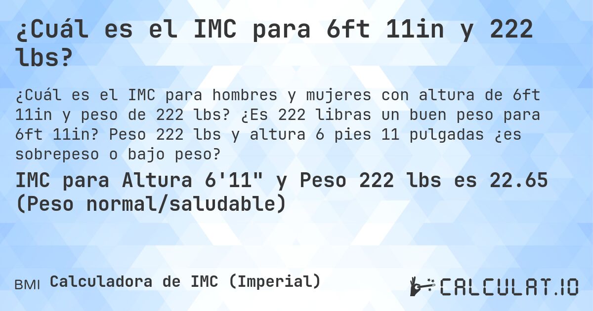 ¿Cuál es el IMC para 6ft 11in y 222 lbs?. ¿Es 222 libras un buen peso para 6ft 11in? Peso 222 lbs y altura 6 pies 11 pulgadas ¿es sobrepeso o bajo peso?