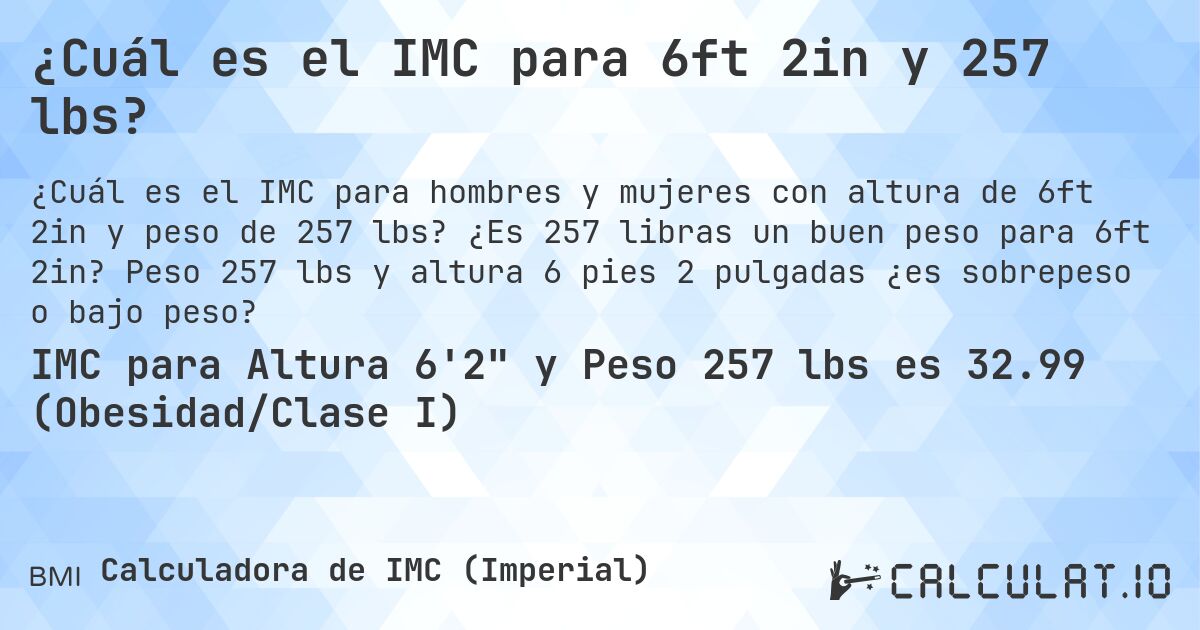 ¿Cuál es el IMC para 6ft 2in y 257 lbs?. ¿Es 257 libras un buen peso para 6ft 2in? Peso 257 lbs y altura 6 pies 2 pulgadas ¿es sobrepeso o bajo peso?