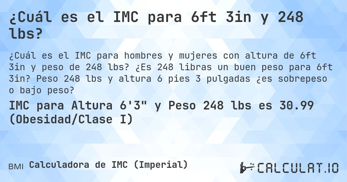 ¿Cuál es el IMC para 6ft 3in y 248 lbs?. ¿Es 248 libras un buen peso para 6ft 3in? Peso 248 lbs y altura 6 pies 3 pulgadas ¿es sobrepeso o bajo peso?