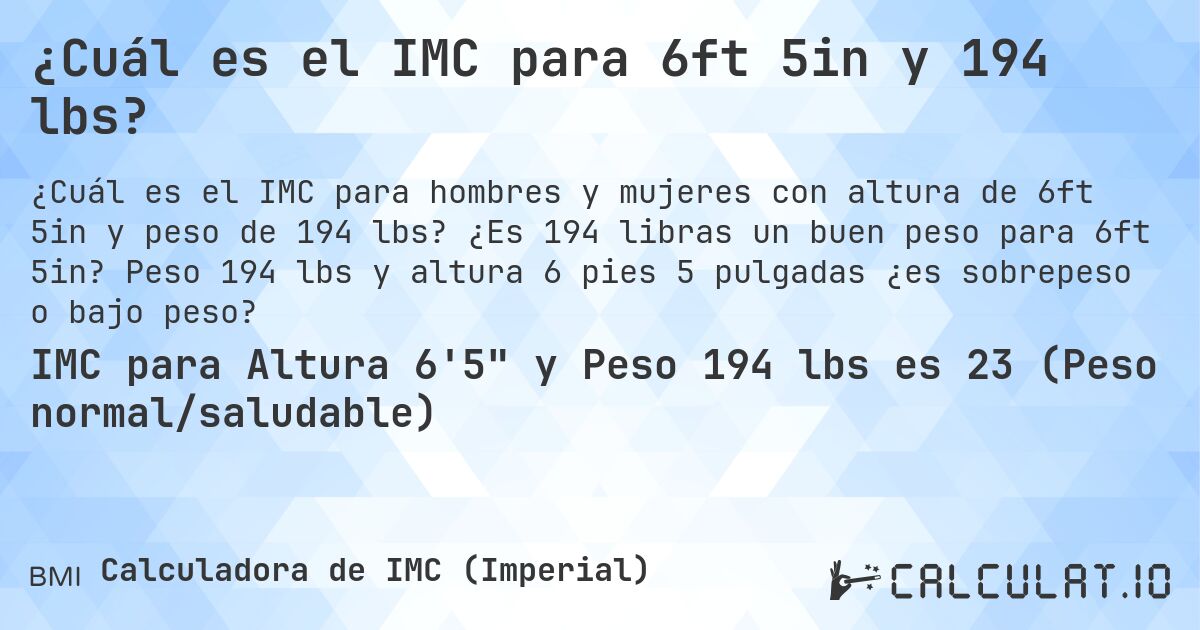 ¿Cuál es el IMC para 6ft 5in y 194 lbs?. ¿Es 194 libras un buen peso para 6ft 5in? Peso 194 lbs y altura 6 pies 5 pulgadas ¿es sobrepeso o bajo peso?