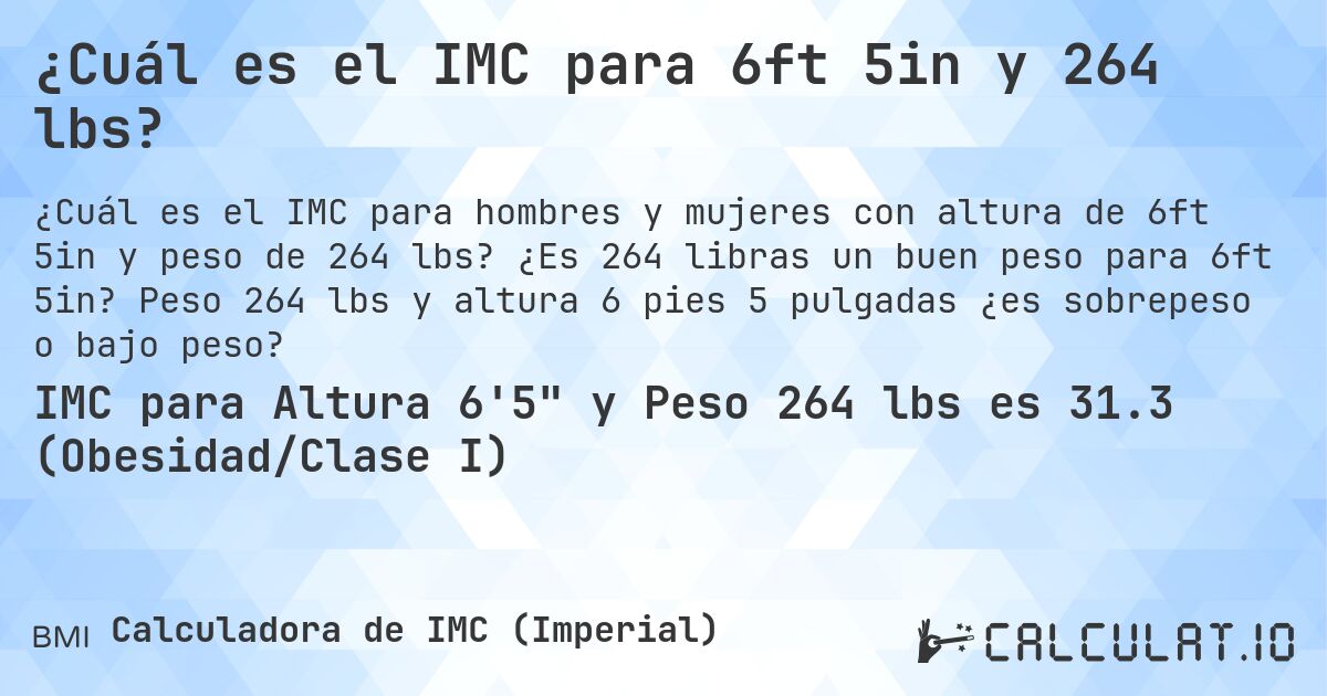 ¿Cuál es el IMC para 6ft 5in y 264 lbs?. ¿Es 264 libras un buen peso para 6ft 5in? Peso 264 lbs y altura 6 pies 5 pulgadas ¿es sobrepeso o bajo peso?