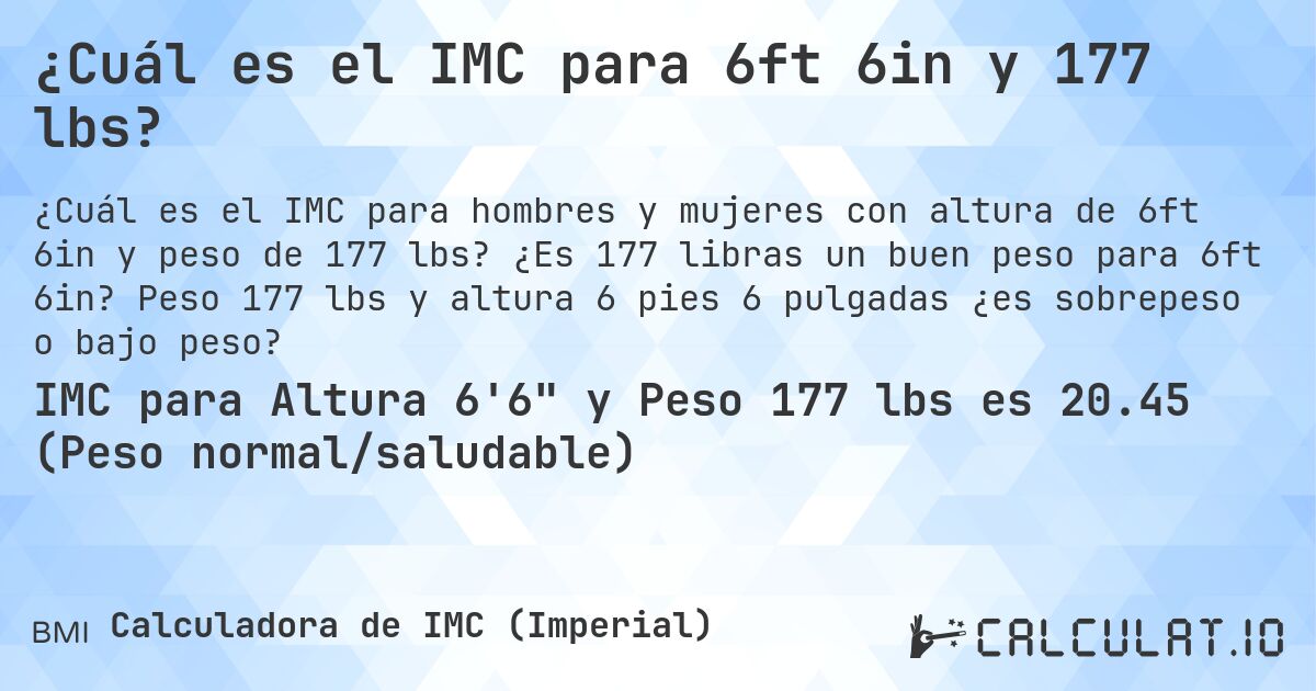 ¿Cuál es el IMC para 6ft 6in y 177 lbs?. ¿Es 177 libras un buen peso para 6ft 6in? Peso 177 lbs y altura 6 pies 6 pulgadas ¿es sobrepeso o bajo peso?