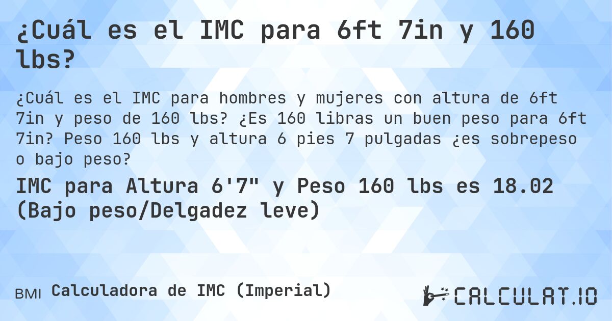 ¿Cuál es el IMC para 6ft 7in y 160 lbs?. ¿Es 160 libras un buen peso para 6ft 7in? Peso 160 lbs y altura 6 pies 7 pulgadas ¿es sobrepeso o bajo peso?