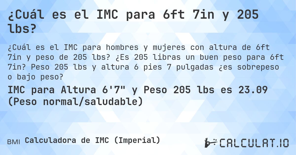 ¿Cuál es el IMC para 6ft 7in y 205 lbs?. ¿Es 205 libras un buen peso para 6ft 7in? Peso 205 lbs y altura 6 pies 7 pulgadas ¿es sobrepeso o bajo peso?