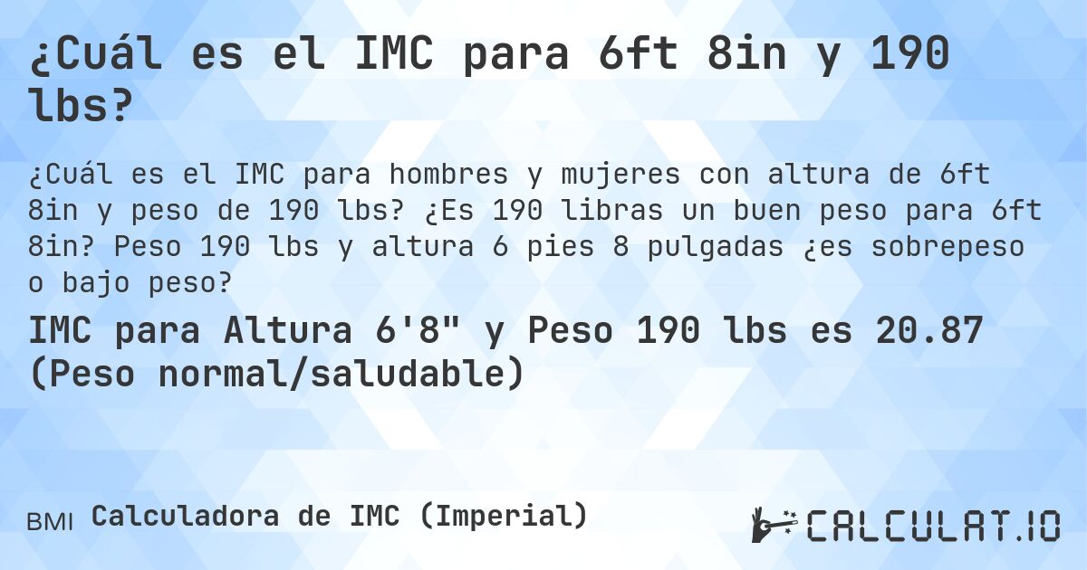 ¿Cuál es el IMC para 6ft 8in y 190 lbs?. ¿Es 190 libras un buen peso para 6ft 8in? Peso 190 lbs y altura 6 pies 8 pulgadas ¿es sobrepeso o bajo peso?