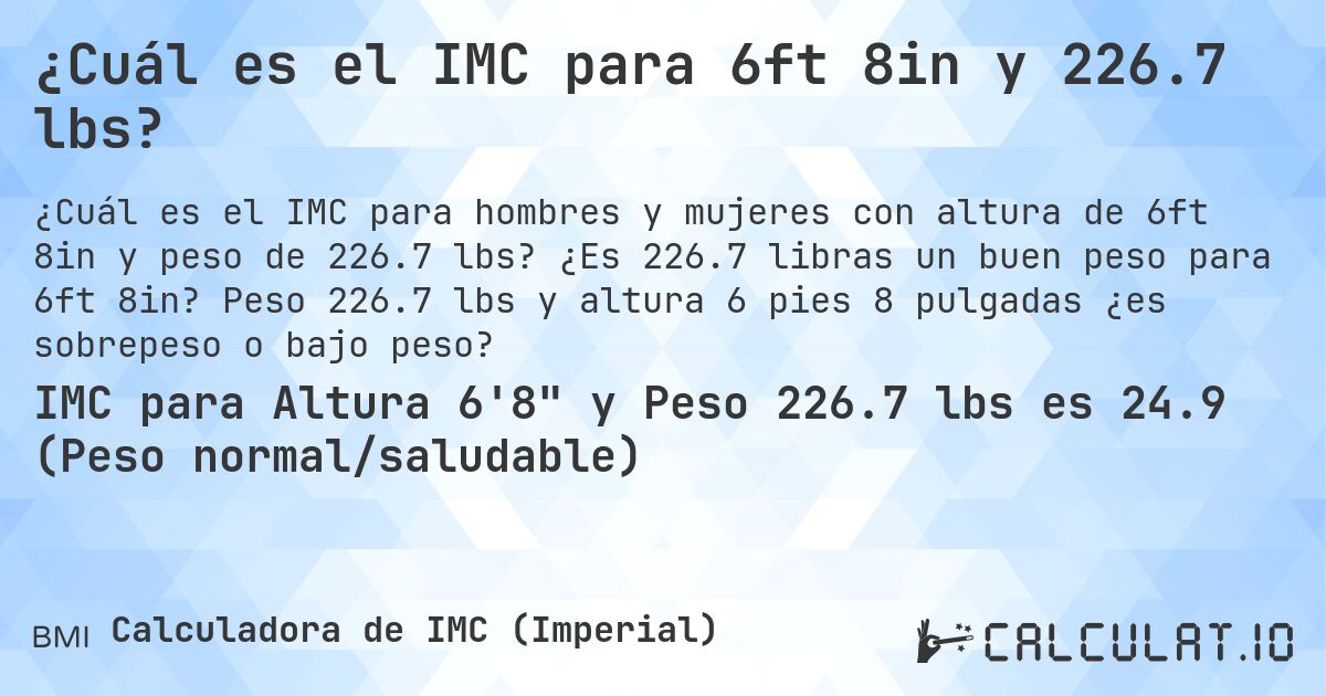 ¿Cuál es el IMC para 6ft 8in y 226.7 lbs?. ¿Es 226.7 libras un buen peso para 6ft 8in? Peso 226.7 lbs y altura 6 pies 8 pulgadas ¿es sobrepeso o bajo peso?
