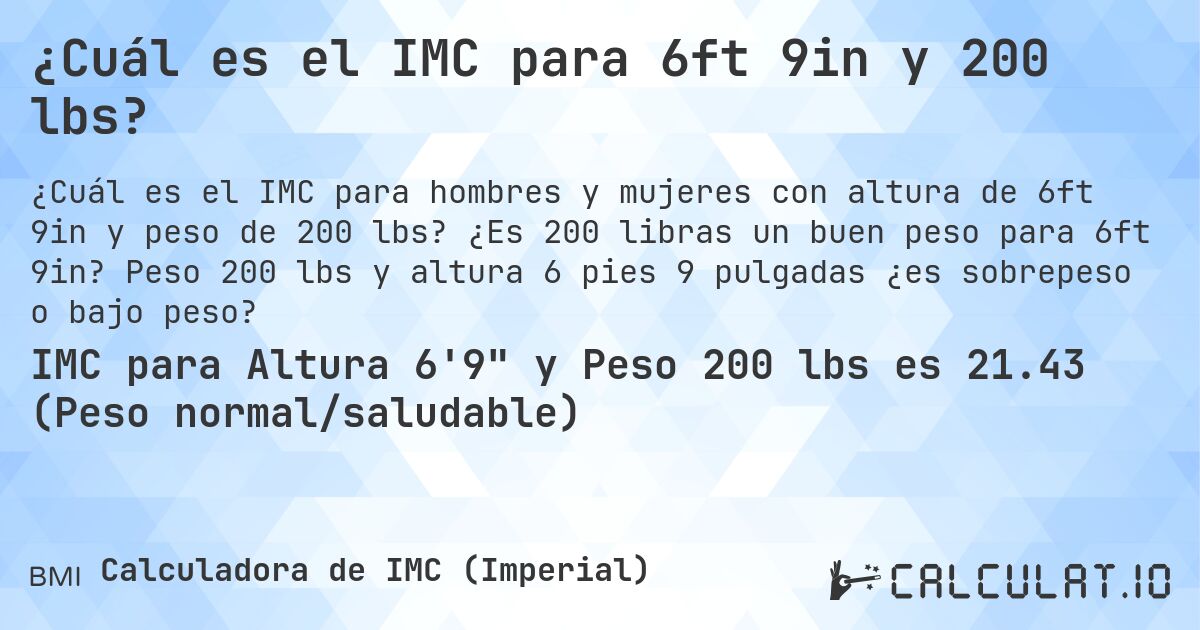 ¿Cuál es el IMC para 6ft 9in y 200 lbs?. ¿Es 200 libras un buen peso para 6ft 9in? Peso 200 lbs y altura 6 pies 9 pulgadas ¿es sobrepeso o bajo peso?