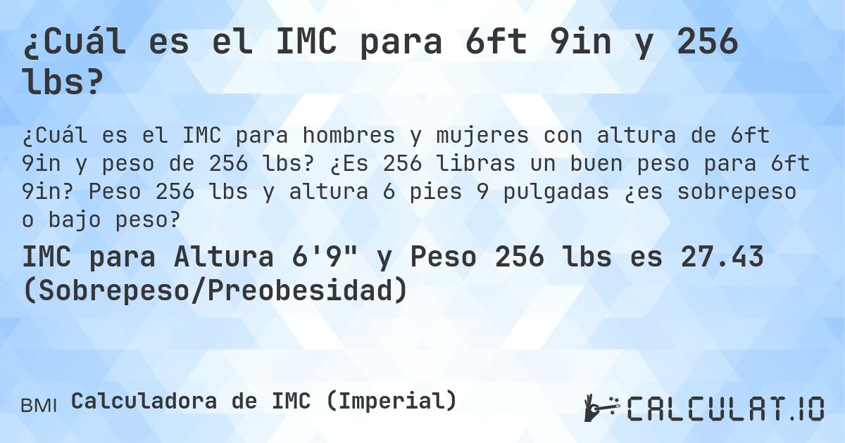 ¿Cuál es el IMC para 6ft 9in y 256 lbs?. ¿Es 256 libras un buen peso para 6ft 9in? Peso 256 lbs y altura 6 pies 9 pulgadas ¿es sobrepeso o bajo peso?