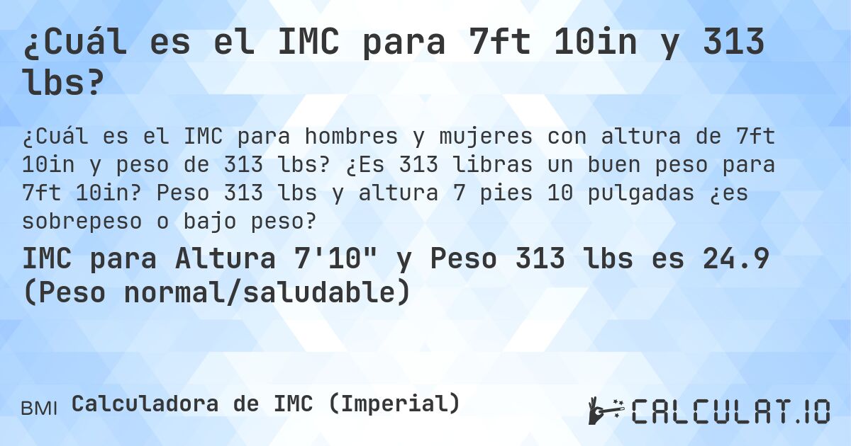 ¿Cuál es el IMC para 7ft 10in y 313 lbs?. ¿Es 313 libras un buen peso para 7ft 10in? Peso 313 lbs y altura 7 pies 10 pulgadas ¿es sobrepeso o bajo peso?