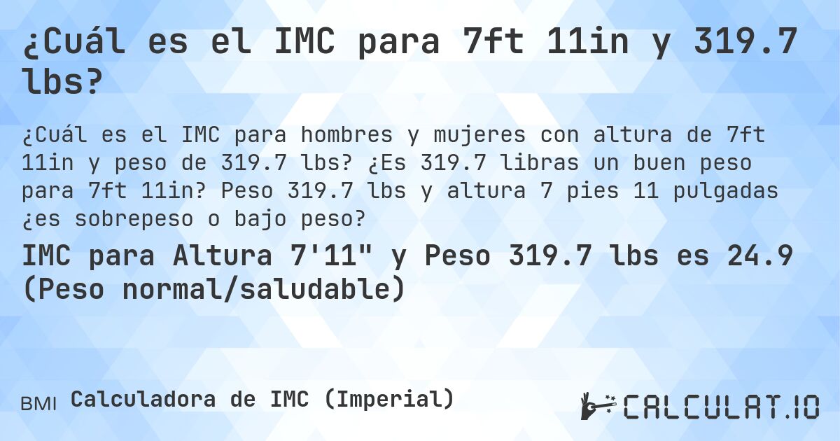 ¿Cuál es el IMC para 7ft 11in y 319.7 lbs?. ¿Es 319.7 libras un buen peso para 7ft 11in? Peso 319.7 lbs y altura 7 pies 11 pulgadas ¿es sobrepeso o bajo peso?