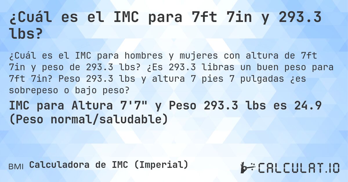 ¿Cuál es el IMC para 7ft 7in y 293.3 lbs?. ¿Es 293.3 libras un buen peso para 7ft 7in? Peso 293.3 lbs y altura 7 pies 7 pulgadas ¿es sobrepeso o bajo peso?