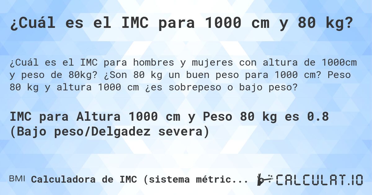 ¿Cuál es el IMC para 1000 cm y 80 kg?. ¿Son 80 kg un buen peso para 1000 cm? Peso 80 kg y altura 1000 cm ¿es sobrepeso o bajo peso?