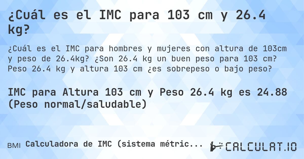 ¿Cuál es el IMC para 103 cm y 26.4 kg?. ¿Son 26.4 kg un buen peso para 103 cm? Peso 26.4 kg y altura 103 cm ¿es sobrepeso o bajo peso?