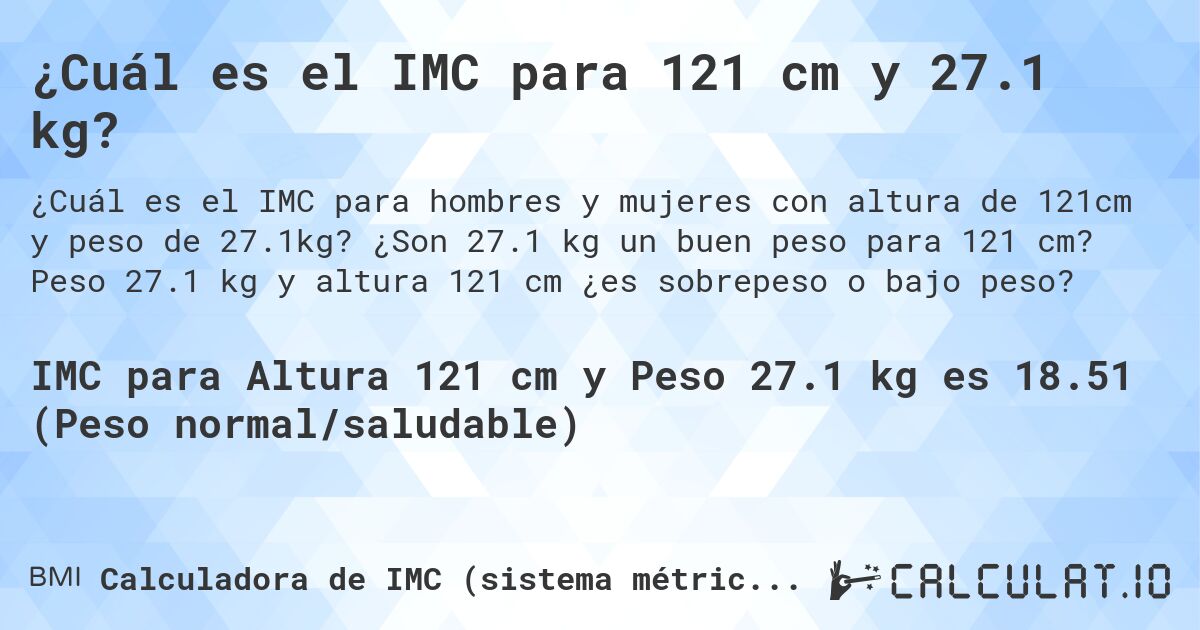 ¿Cuál es el IMC para 121 cm y 27.1 kg?. ¿Son 27.1 kg un buen peso para 121 cm? Peso 27.1 kg y altura 121 cm ¿es sobrepeso o bajo peso?