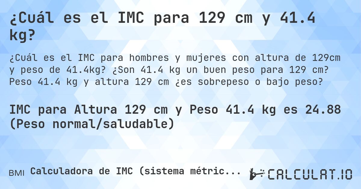 ¿Cuál es el IMC para 129 cm y 41.4 kg?. ¿Son 41.4 kg un buen peso para 129 cm? Peso 41.4 kg y altura 129 cm ¿es sobrepeso o bajo peso?