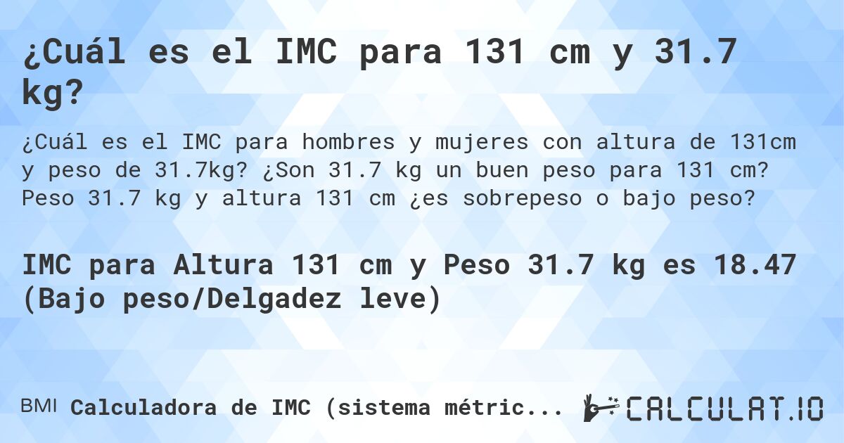 ¿Cuál es el IMC para 131 cm y 31.7 kg?. ¿Son 31.7 kg un buen peso para 131 cm? Peso 31.7 kg y altura 131 cm ¿es sobrepeso o bajo peso?