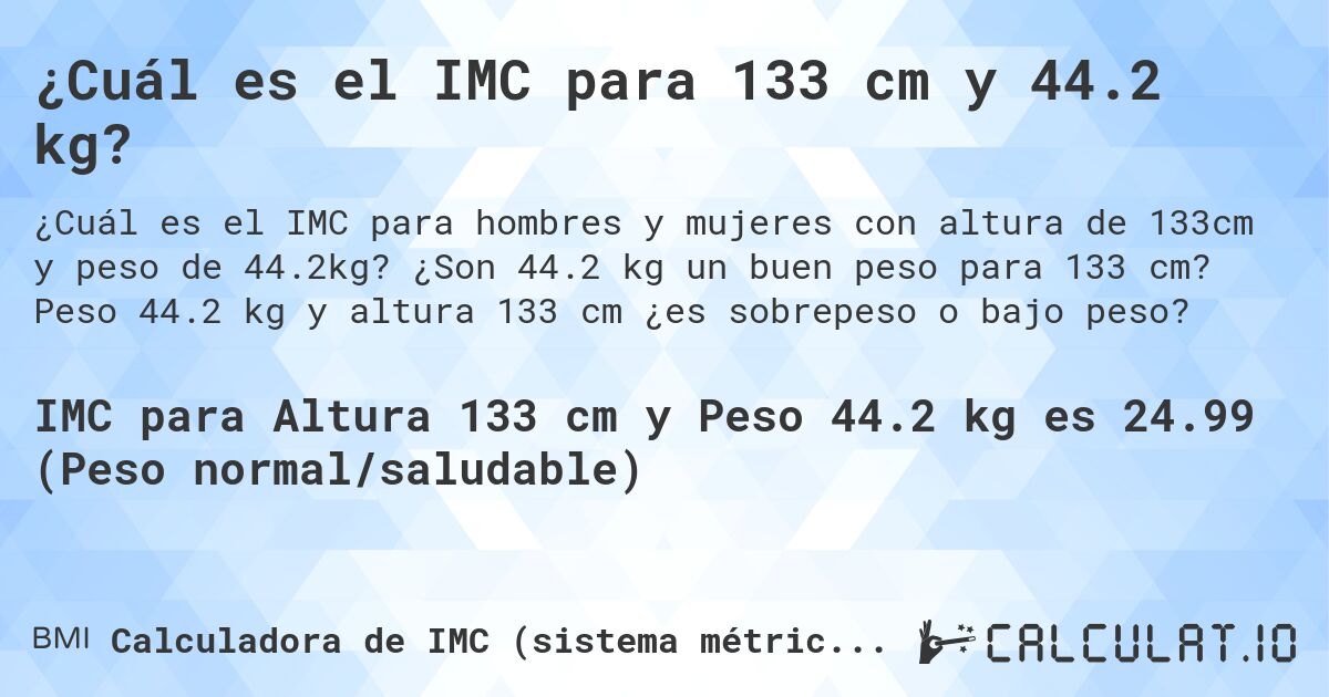 ¿Cuál es el IMC para 133 cm y 44.2 kg?. ¿Son 44.2 kg un buen peso para 133 cm? Peso 44.2 kg y altura 133 cm ¿es sobrepeso o bajo peso?