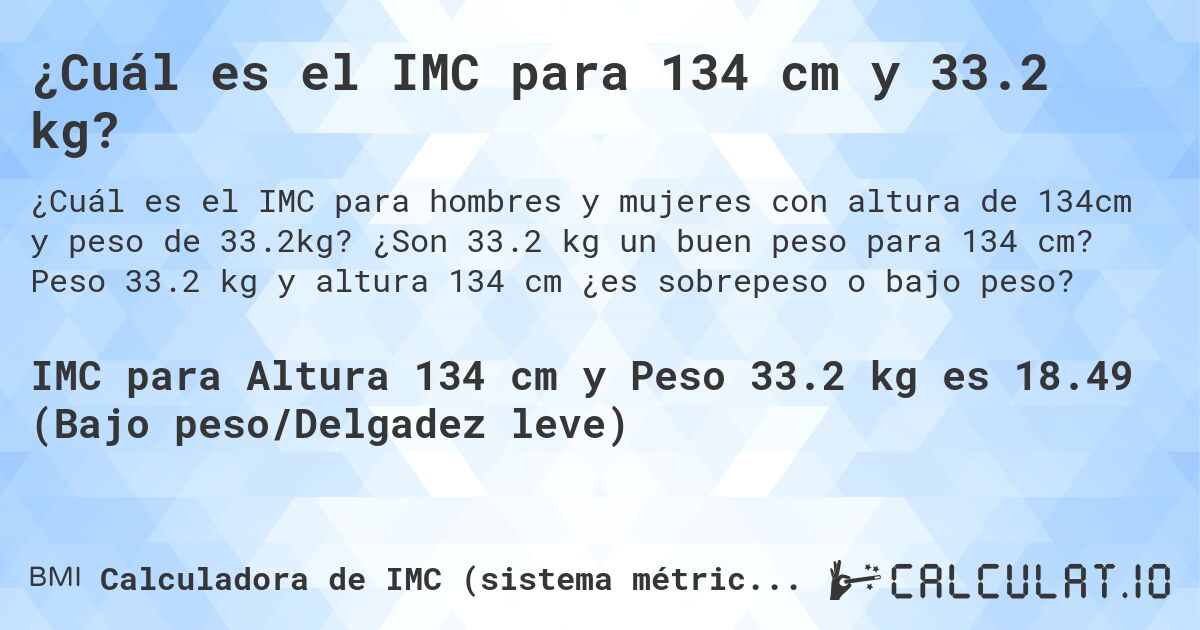 ¿Cuál es el IMC para 134 cm y 33.2 kg?. ¿Son 33.2 kg un buen peso para 134 cm? Peso 33.2 kg y altura 134 cm ¿es sobrepeso o bajo peso?