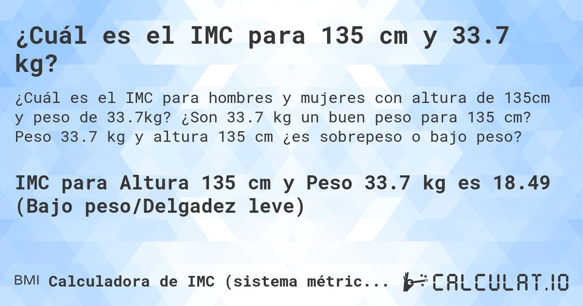 ¿Cuál es el IMC para 135 cm y 33.7 kg?. ¿Son 33.7 kg un buen peso para 135 cm? Peso 33.7 kg y altura 135 cm ¿es sobrepeso o bajo peso?