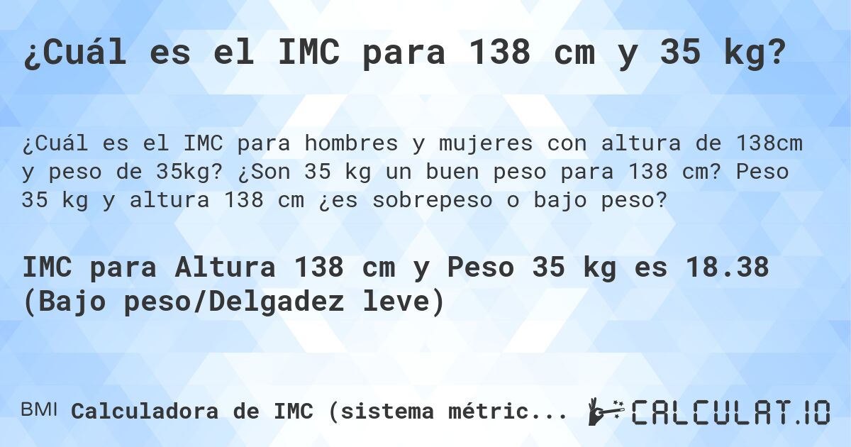 ¿Cuál es el IMC para 138 cm y 35 kg?. ¿Son 35 kg un buen peso para 138 cm? Peso 35 kg y altura 138 cm ¿es sobrepeso o bajo peso?