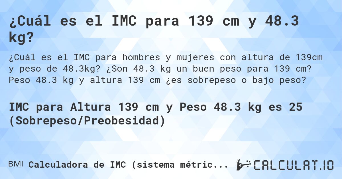 ¿Cuál es el IMC para 139 cm y 48.3 kg?. ¿Son 48.3 kg un buen peso para 139 cm? Peso 48.3 kg y altura 139 cm ¿es sobrepeso o bajo peso?